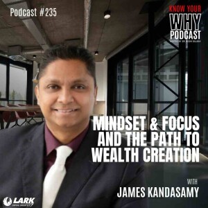 Mindset & Focus and the path to Wealth Creation with James Kandasamy | Know Your Why #235