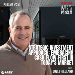 Strategic Investment Approach: Embracing Cash-Flow-First with Joel Friedland | Know your why #250