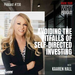 Avoiding the Pitfalls of Self-Directed Investing with Kaaren Hall | Know your why #230