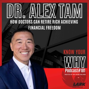 How doctors can retire rich achieving financial freedom with Dr. Alex Tam | Know your why #181