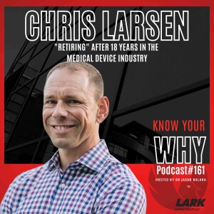 Retiring after 18 years in the medical device industry with Chris Larsen | Know your WHY #161