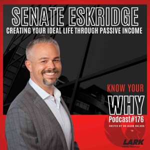 Creating your ideal life through passive income with Senate Eskridge| Know your WHY # 176