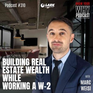 Building Real Estate Wealth While Working a W-2 with Marc Weisi | Know your why #310