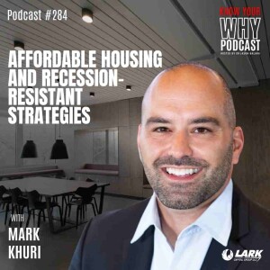 Affordable Housing and Recession-Resistant Strategies with Mark Khuri | Know your why #284