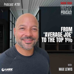 From ‘Average Joe’ to the Top 1% with Max Lewis | Know your why #291