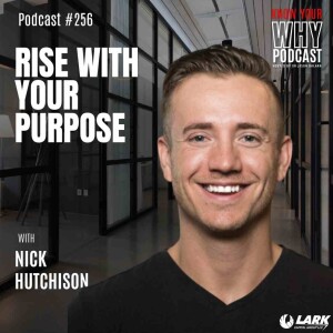 RISE with your PURPOSE with Nick Hutchison | Know your why #256