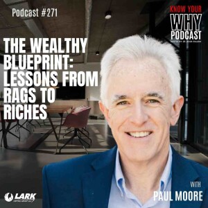 The Wealthy Blueprint: Lessons from Rags to Riches with Paul Moore | Know your why #271