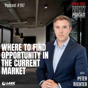 Where to find opportunity in the current market with Peter Richter | Know your why #287