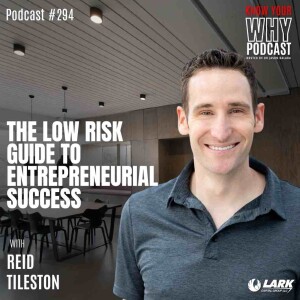 The Low Risk Guide To Entrepreneurial Success with Reid Tileston | Know your why #294