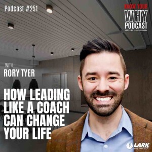 How Leading like a  Coach can Change  Your Life with Rory Tyer | Know your why #251