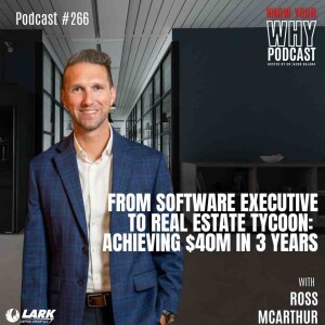 From Software Executive to Real Estate Tycoon: Achieving $40M in 3 Years with Ross McArthur | Know your why #266