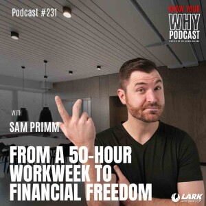 From 50-Hour Workweek to Financial Freedom with Sam Primm | Know your why #231