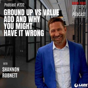 Ground up vs value add and why you might have it wrong with Shannon Robnett | Know your why #232
