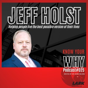 Helping people live the best possible version of their lives with Jeff Holst | Know your WHY #025