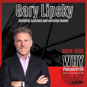 Building systems and winning teams with Gary Lipsky | Know your WHY #126