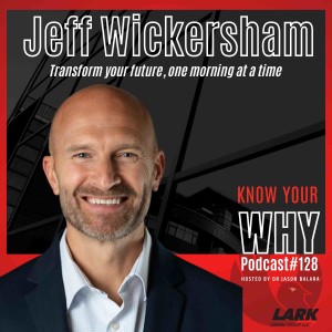 Transform your future, one morning at a time with Jeff Wickersham | Know your WHY #128