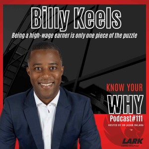 Being a high-wage earner is only one piece of the puzzle with Billy Keels | Know your WHY #111