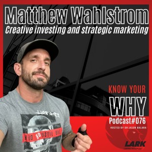 Creative investing and strategic marketing with Matthew Wahlstrom | Know your WHY #076