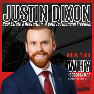 Real Estate and Recruiting- A path to Financial Freedom with  Justin Dixon | Know your WHY #077