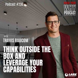 Think Outside the Box and Leverage Your Capabilities with Travis Baucom | Know your why #236