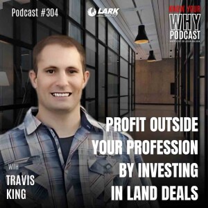 Profit outside your Profession by Investing in Land Deals with Travis King | Know your why #304
