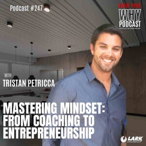 Mastering mindset: From Coaching to Entrepreneurship with Tristan Petricca | know your why #247