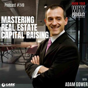 Mastering Real Estate Capital Raising with Adam Gower | Know your why #249