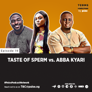 EP 19: Taste of Sperm vs. Abba Kyari