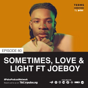 Ep 80: Sometimes, Love & Light ft Joeboy