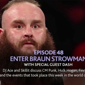 Ep 48. Enter Braun Strowman With special Guest Dash