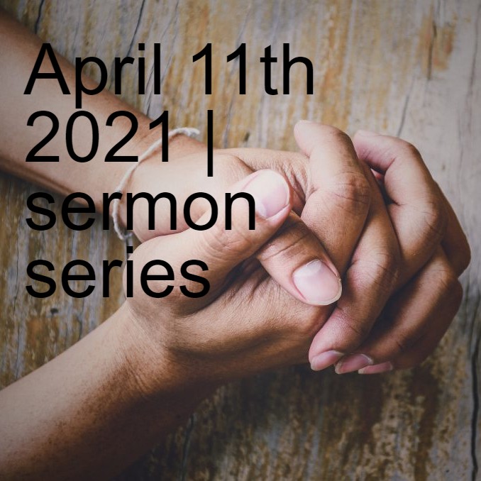 April 11th 2021 | sermon series