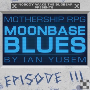 Mothership RPG - Moonbase Blues - Episode 3