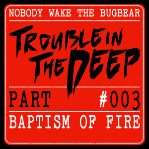 Trouble In The Deep | Part 3 | Baptism Of Fire
