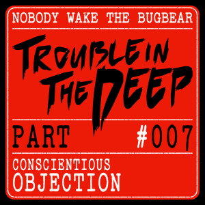 Trouble In The Deep | Part 7 | Conscientious Objection