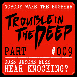 Trouble In The Deep | Part 9 | Does Anyone Else Hear Knocking?