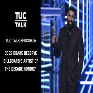 TUC Talk Episode 3: Does Drake Deserve Billboard's Artist of The Decade Honor?