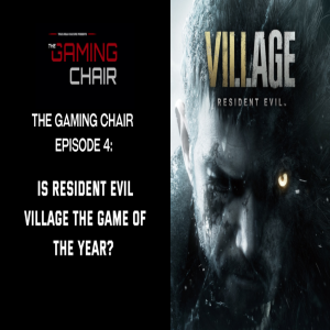 The Gaming Chair Episode 4: Is Resident Evil Village The Game of the Year?