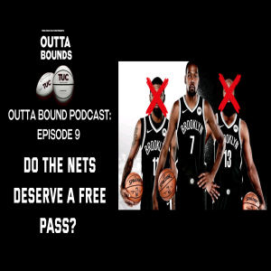 Outta Bounds Podcast Ep 9. Do The Nets Deserve A Free Pass?