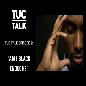 TUC Talk Ep 7. Am I Black Enough?
