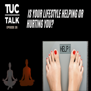 TUC Talk Ep 26 Is Your Lifestyle Helping or Hurting You?