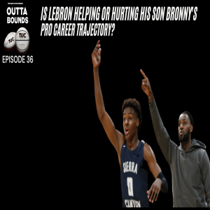 Outta Bounds Ep 36 Is LeBron Helping or Hurting His Son Bronny’s Pro Career Trajectory?