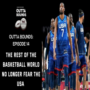 Outta Bounds Ep.14 The Rest of the Basketball World No Longer Fear the USA