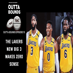 Outta Bounds Podcast Ep 15 The Lakers New Big 3 Makes Zero Sense