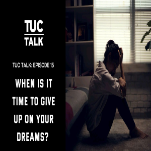 TUC Talk Ep 15 When is it Time to Give Up on Your Dreams?