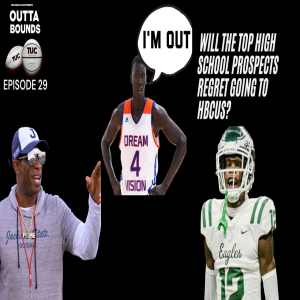 Outta Bounds Ep 29 Will the Top High School Prospects Regret Going to HBCUs?