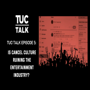TUC Talk Ep:5 Is Cancel Culture Ruining The Entertainment Industry?