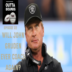 Outta Bounds Ep 22 Will John Gruden Ever Coach Again?