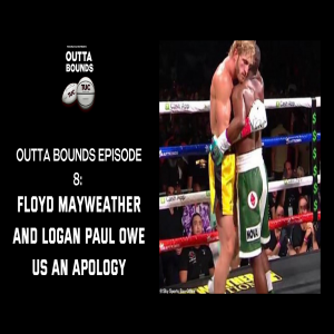 Outta Bounds Podcast Ep 8 Floyd Mayweather and Logan Paul Owe Us an Apology