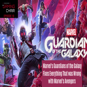 The Gaming Chair Ep10 Guardians of the Galaxy Fixes Everything That was Wrong with Marvel‘s Avengers