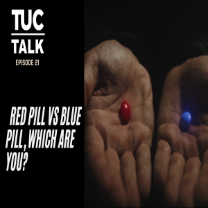 TUC Talk Ep 21 Red Pill VS Blue Pill, Which are You?
